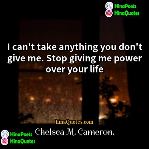 Chelsea M Cameron Quotes | I can't take anything you don't give